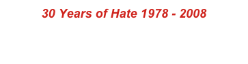 30 Years of Hate 1978 - 2008 
2008 - Faceless Records - #018 
 Produced by Christian Arnheiter
